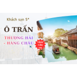 TOUR NOSHOPPING THƯỢNG HẢI - Ô TRẤN 5 SAO - HÀNG CHÂU 2027